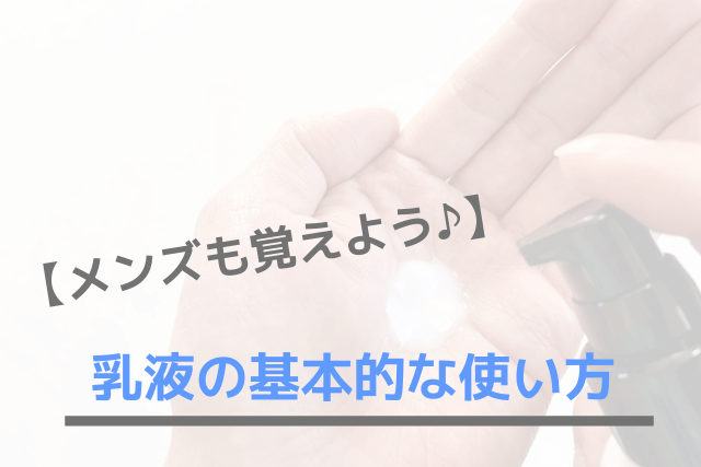 メンズも覚えよう♪乳液の基本的な使い方