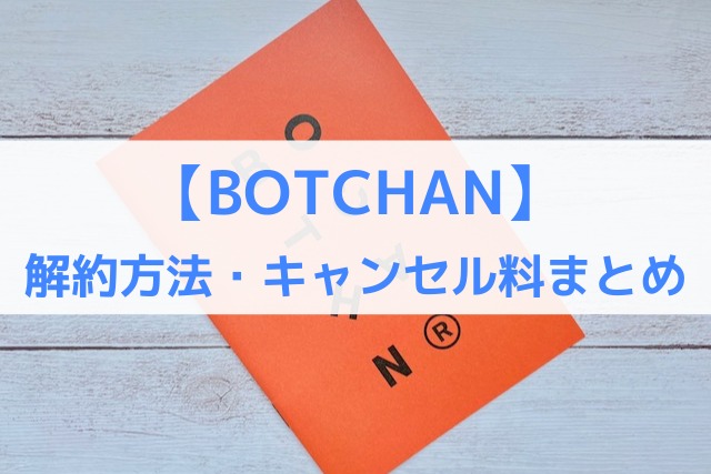 【BOTCHAN】解約方法・キャンセル料まとめ