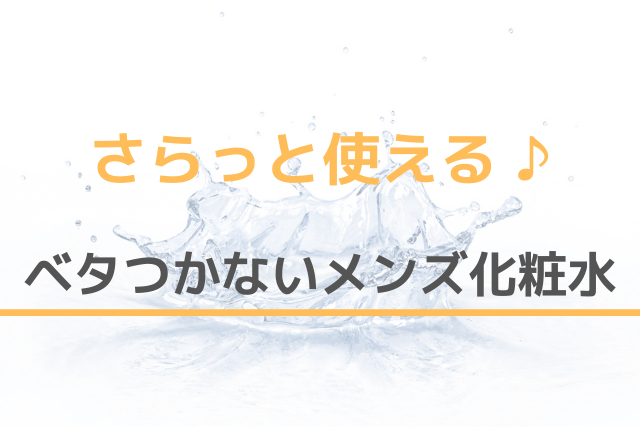 さらっと使える♪ベタつかないメンズ化粧水