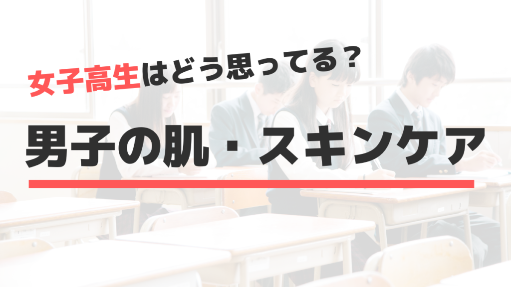 女子高生はどう思ってる？男子の肌・スキンケア