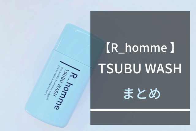 R_hommeのTSUBU WASHまとめ