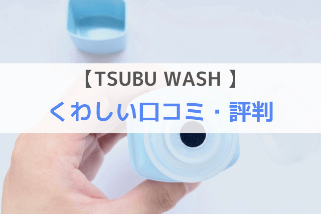 TSUBU WASH(ツブウォッシュ)のくわしい口コミ・評判