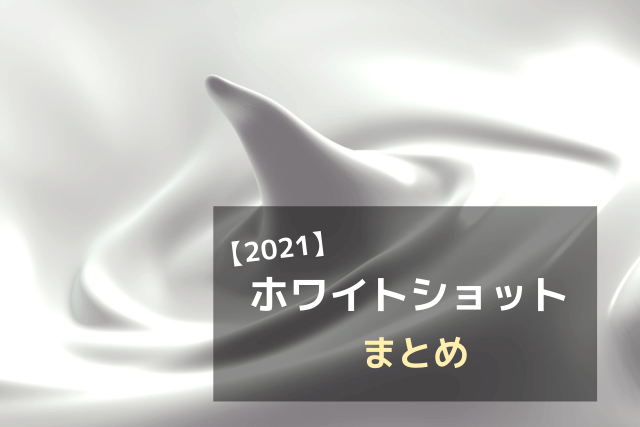 2021年ホワイトショットまとめ